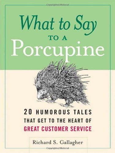 Cover for Richard S. Gallagher · What to Say to a Porcupine: 20 Humorous Tales That Get to the Heart of Great Customer Service (Paperback Bog) (2008)