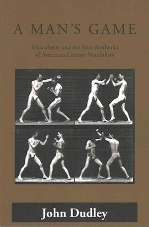 Cover for John Dudley · A Man's Game: Masculinity and the Anti-Aesthetics of American Literary Naturalism - American Literary Realism &amp; Naturalism (Paperback Book) (2016)