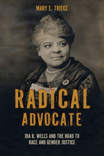 Cover for Mary E. Triece · Radical Advocate: Ida B. Wells and the Road to Race and Gender Justice - Rhetoric, Culture, and, Social Critique (Paperback Book) (2025)