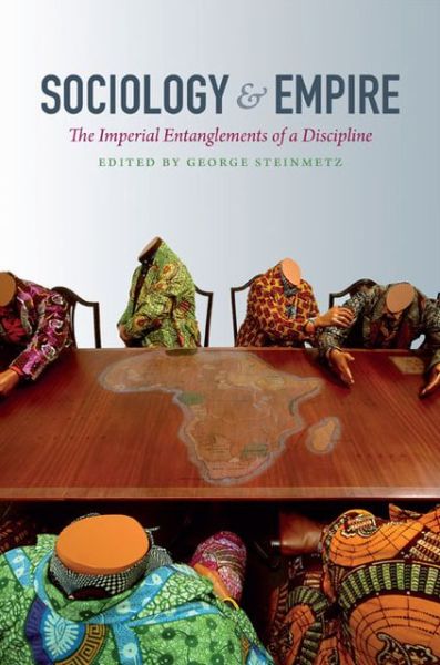 Cover for George Steinmetz · Sociology and Empire: The Imperial Entanglements of a Discipline - Politics, History, and Culture (Paperback Book) (2013)