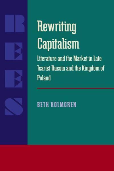 Cover for Beth Holmgren · Rewriting Capitalism: Literature and the Market in Late Tsarist Russia and the Kingdom of Poland - Russian and East European Studies (Paperback Book) (1998)