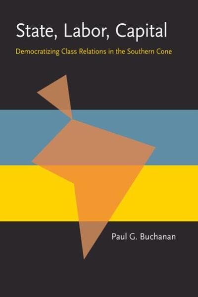 Cover for Paul Buchanan · State, Labor,  Capital: Democratizing Class Relations in the Southern Cone - Pitt Latin American Series (Paperback Bog) (1996)