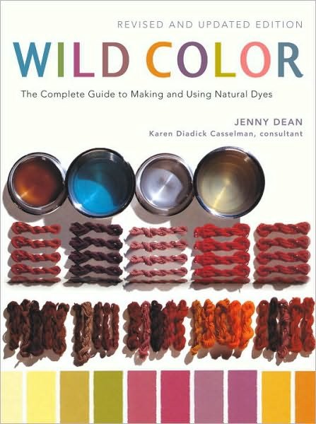 Wild Color, Revised and Updated Edition: The Complete Guide to Making and Using Natural Dyes - Jenny Dean - Bøker - Potter/Ten Speed/Harmony/Rodale - 9780823058792 - 16. november 2010