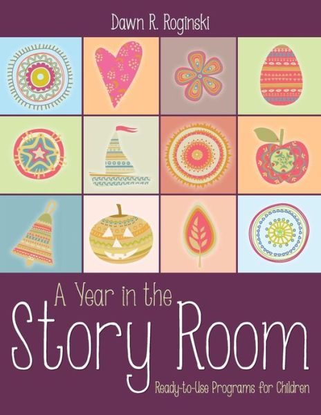 A Year in the Story Room: Ready-to-Use Programs for Children - Dawn R. Roginski - Bøger - American Library Association - 9780838911792 - 30. januar 2014