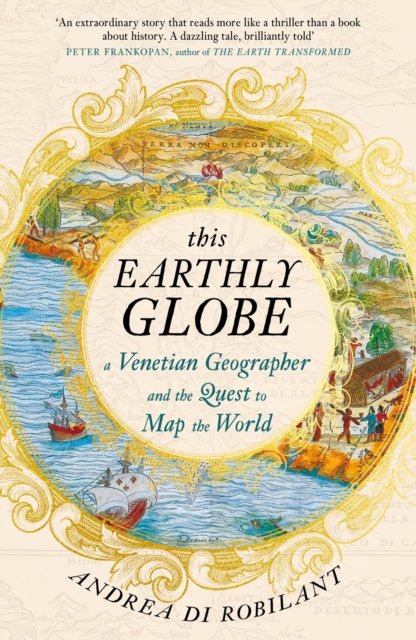 Cover for Andrea di Robilant · This Earthly Globe: A Venetian Geographer and the Quest to Map the World (Hardcover bog) [Main edition] (2024)