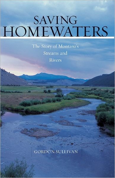 Gordon Sullivan · Saving Homewaters: The Story of Montana's Streams and Rivers (Hardcover Book) (2024)