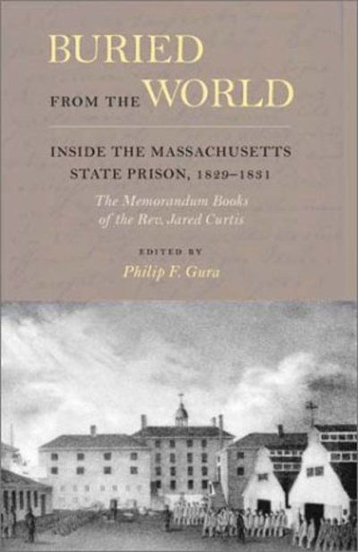 Cover for Jared Curtis · Buried from the World: Inside the Massachusetts State Prison, 1829-1831 (Hardcover Book) [Annotated edition] (2005)