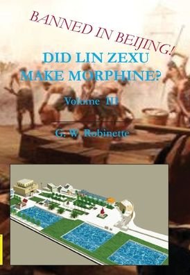 Glenn Robinette · Did Lin Zexu Make Morphine? Volume Three (Hardcover Book) (2020)