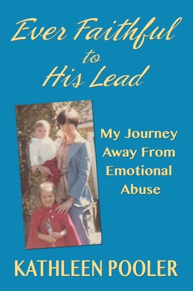 Cover for Kathleen Pooler · Ever Faithful to His Lead: My Journey Away from Emotional Abuse (Paperback Book) (2014)