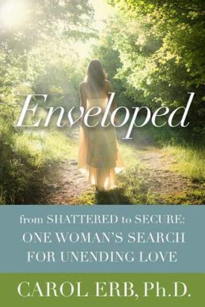 Cover for Carol Erb · Enveloped: from Shattered to Secure: One Woman's Search for Unending Love (Pocketbok) (2015)