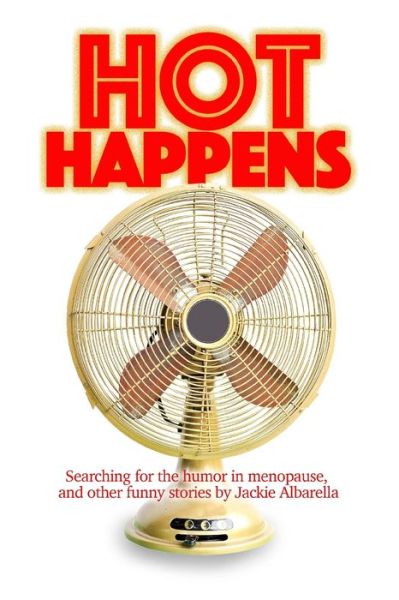 Cover for Jackie Albarella · Hot Happens : Searching for the humor in menopause, and other funny stories (Paperback Book) (2015)