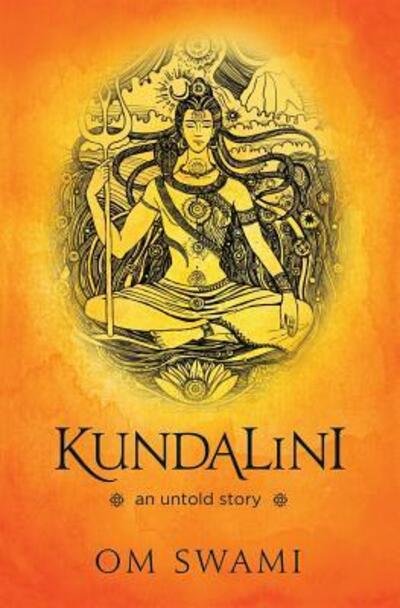 Kundalini -- An Untold Story - Om Swami - Books - Black Lotus - 9780994002792 - February 28, 2016