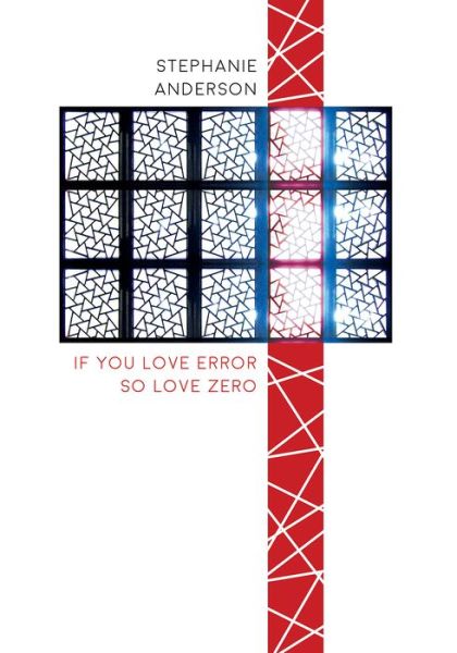 If You Love Error So Love Zero - Stephanie Anderson - Books - Trembling Pillow Press - 9780996475792 - September 15, 2018