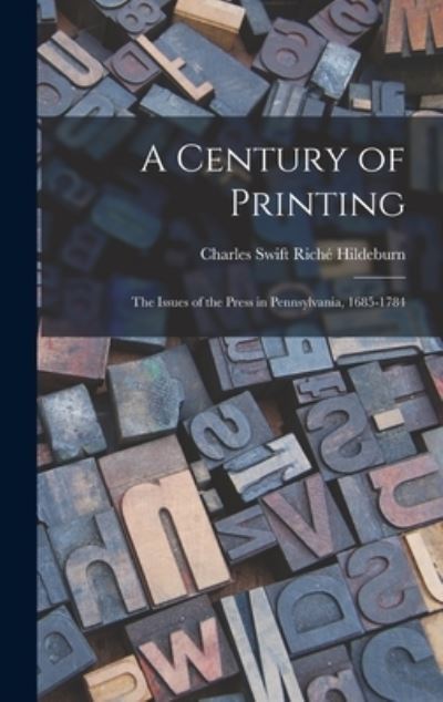 A Century of Printing - Charles Swift Riche? 1855-1 Hildeburn - Books - Legare Street Press - 9781013306792 - September 9, 2021