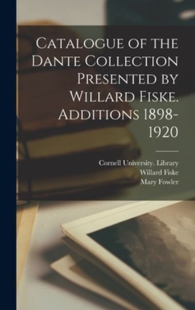 Cover for Willard 1831-1904 Fiske · Catalogue of the Dante Collection Presented by Willard Fiske. Additions 1898-1920 (Hardcover Book) (2021)