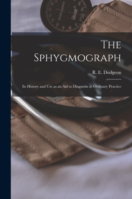 Cover for R E (Robert Ellis) 1820-1 Dudgeon · The Sphygmograph (Pocketbok) (2021)