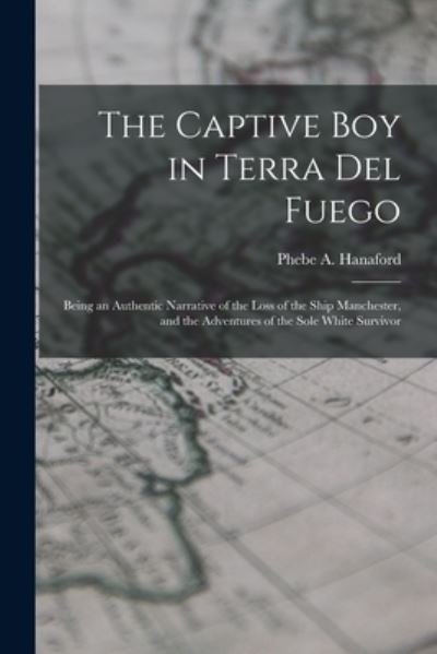 Cover for Phebe a (Phebe Ann) 1829- Hanaford · The Captive Boy in Terra Del Fuego (Paperback Book) (2021)