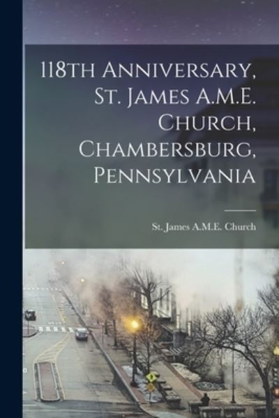 Cover for St James a M E Church (Chambersburg · 118th Anniversary, St. James A.M.E. Church, Chambersburg, Pennsylvania (Paperback Book) (2021)