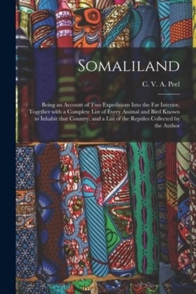 Cover for C V a (Charles Victor Alexan Peel · Somaliland; Being an Account of Two Expeditions Into the Far Interior, Together With a Complete List of Every Animal and Bird Known to Inhabit That Country, and a List of the Reptiles Collected by the Author (Paperback Book) (2021)