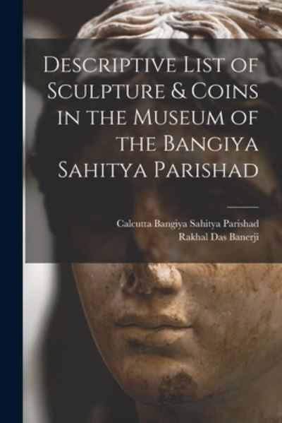 Cover for Rakhal Das 1885-1930 Banerji · Descriptive List of Sculpture &amp; Coins in the Museum of the Bangiya Sahitya Parishad (Paperback Book) (2021)