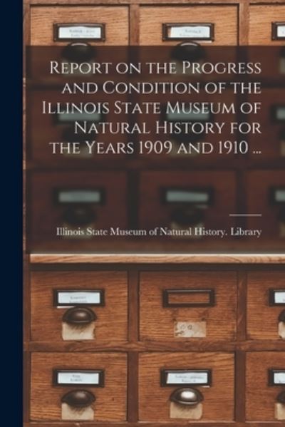 Cover for Illinois State Museum of Natural Hist · Report on the Progress and Condition of the Illinois State Museum of Natural History for the Years 1909 and 1910 ... (Paperback Book) (2021)