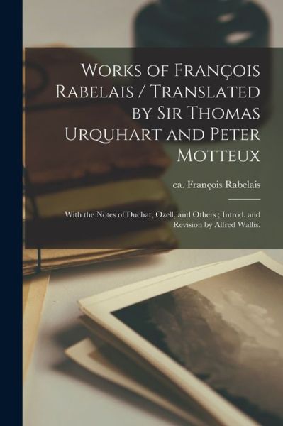 Cover for Franc?ois Ca 1490-1553? Rabelais · Works of Franc?ois Rabelais / Translated by Sir Thomas Urquhart and Peter Motteux; With the Notes of Duchat, Ozell, and Others; Introd. and Revision by Alfred Wallis. (Paperback Book) (2021)