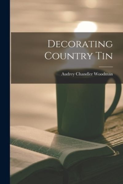 Cover for Audrey Chandler Woodman · Decorating Country Tin (Paperback Book) (2021)