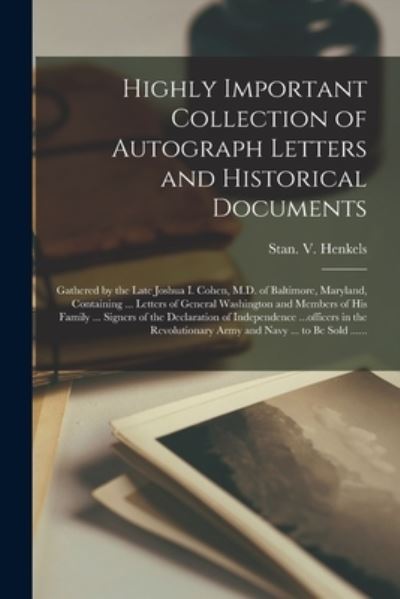 Cover for Stan V Henkels (Firm) · Highly Important Collection of Autograph Letters and Historical Documents: Gathered by the Late Joshua I. Cohen, M.D. of Baltimore, Maryland, Containing ... Letters of General Washington and Members of His Family ... Signers of the Declaration Of... (Paperback Bog) (2021)