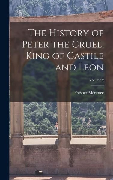 Cover for Prosper Mérimée · History of Peter the Cruel, King of Castile and Leon; Volume 2 (Bok) (2022)