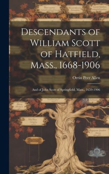 Cover for Orrin Peer Allen · Descendants of William Scott of Hatfield, Mass. , 1668-1906 (Book) (2023)