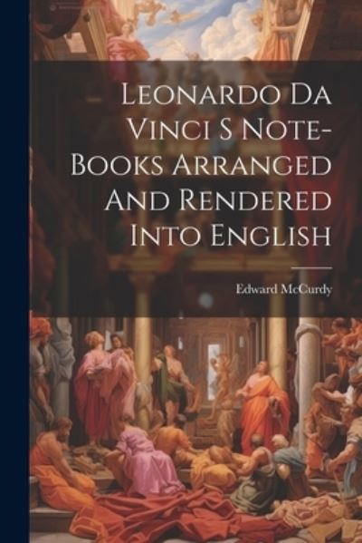 Cover for Edward McCurdy · Leonardo Da Vinci S Note-Books Arranged and Rendered into English (Book) (2023)