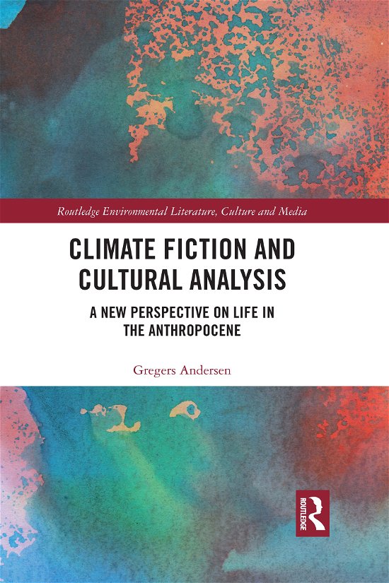 Climate Fiction and Cultural Analysis: A new perspective on life in the anthropocene - Routledge Environmental Literature, Culture and Media - Gregers Andersen - Bøger - Taylor & Francis Ltd - 9781032088792 - 30. juni 2021