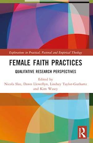 Female Faith Practices: Qualitative Research Perspectives - Explorations in Practical, Pastoral and Empirical Theology (Paperback Book) (2024)