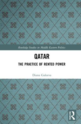 Cover for Galeeva, Diana (University of Oxford, UK) · Qatar: The Practice of Rented Power - Routledge Studies in Middle Eastern Politics (Hardcover Book) (2022)