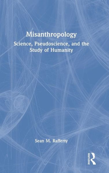 Cover for Rafferty, Sean M. (University of Albany, USA) · Misanthropology: Science, Pseudoscience, and the Study of Humanity (Hardcover Book) (2022)