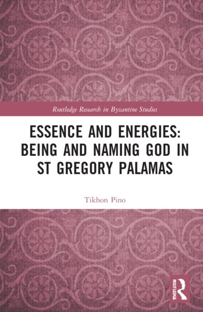 Cover for Tikhon Pino · Essence and Energies: Being and Naming God in St Gregory Palamas - Routledge Research in Byzantine Studies (Hardcover bog) (2022)