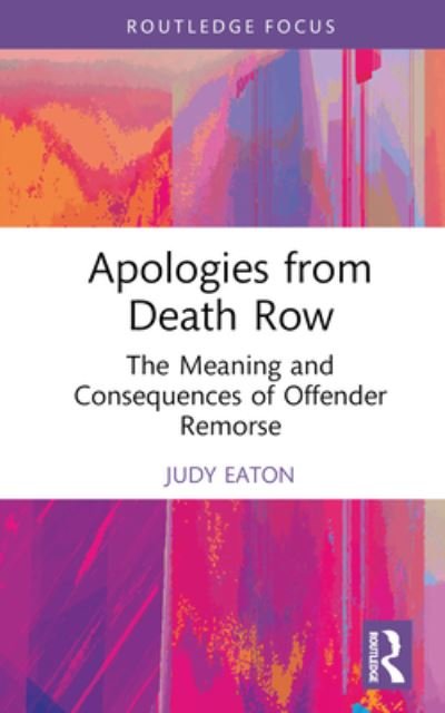 Cover for Eaton, Judy (Wilfrid Laurier University, Canada) · Apologies from Death Row: The Meaning and Consequences of Offender Remorse - Routledge Studies in Criminal Behaviour (Gebundenes Buch) (2023)