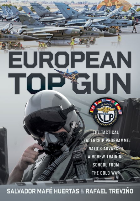 Cover for Salvador Mafe Huertas · European Top Gun: The Tactical Leadership Programme: NATO’s Advanced Aircrew Training School From the Cold War and Beyond (Hardcover Book) (2025)