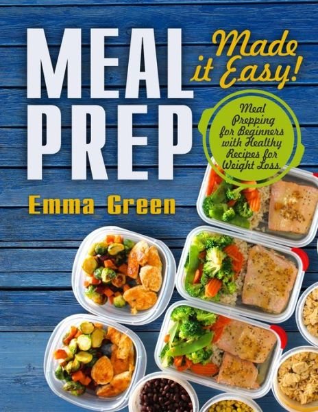 Meal Prep Made it Easy! Meal Prepping for Beginners with Healthy Recipes for Weight Loss - Emma Green - Książki - Oksana Alieksandrova - 9781087806792 - 4 października 2019