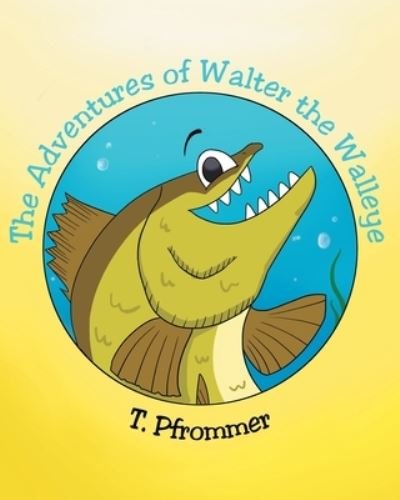 Cover for T Pfrommer · The Adventures of Walter the Walleye (Taschenbuch) (2020)