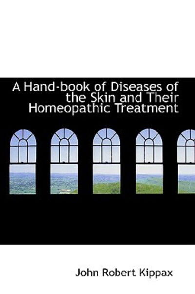 Cover for John Robert Kippax · A Hand-book of Diseases of the Skin and Their Homeopathic Treatment (Paperback Book) (2009)