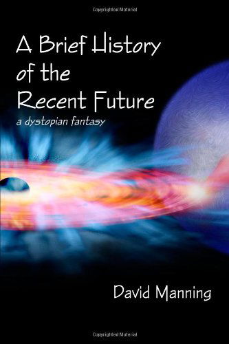 A Brief History of the Recent Future - David Manning - Books - lulu.com - 9781105575792 - March 2, 2012