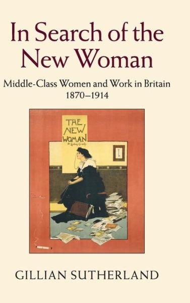 Cover for Sutherland, Gillian (University of Cambridge) · In Search of the New Woman: Middle-Class Women and Work in Britain 1870–1914 (Hardcover bog) (2015)