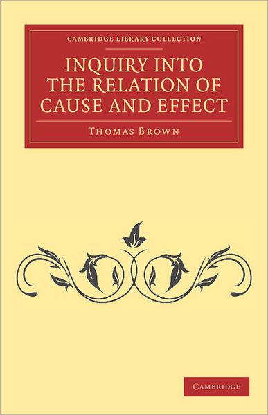 Cover for Thomas Brown · Inquiry into the Relation of Cause and Effect - Cambridge Library Collection - Philosophy (Paperback Book) (2012)