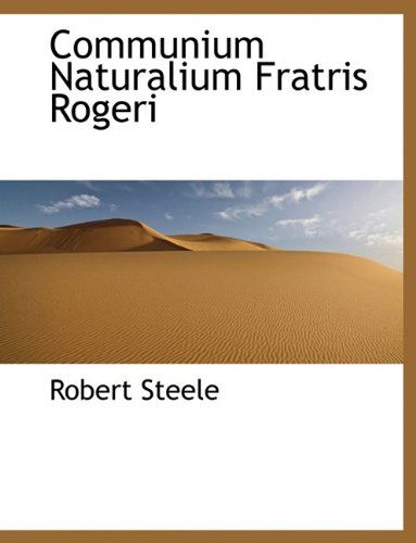 Communium Naturalium Fratris Rogeri - Robert Steele - Books - BiblioLife - 9781115983792 - October 3, 2009