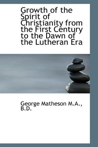 Cover for George Matheson · Growth of the Spirit of Christianity from the First Century to the Dawn of the Lutheran Era (Hardcover Book) (2009)