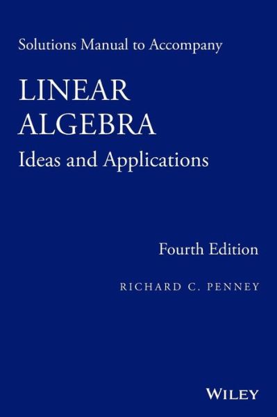 Linear Algebra, Solutions Manual: Ideas and Applications - Penney, Richard C. (Purdue University) - Books - John Wiley & Sons Inc - 9781118911792 - February 9, 2016