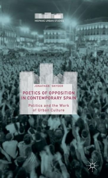 Cover for Jonathan Snyder · Poetics of Opposition in Contemporary Spain: Politics and the Work of Urban Culture - Hispanic Urban Studies (Hardcover bog) [1st ed. 2015 edition] (2015)