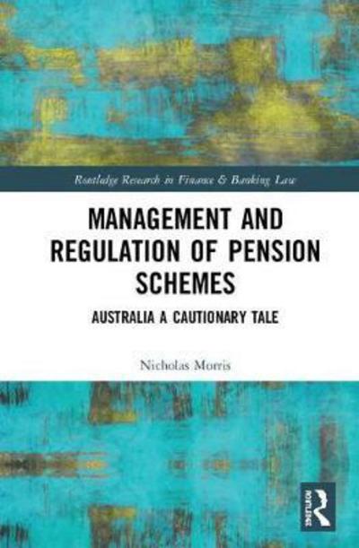 Cover for Morris, Nicholas (University of Oxford, UK) · Management and Regulation of Pension Schemes: Australia a Cautionary Tale - Routledge Research in Finance and Banking Law (Hardcover Book) (2018)