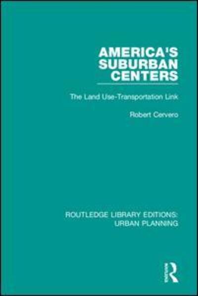 Cover for Robert Cervero · America's Suburban Centers: The Land Use-Transportation Link - Routledge Library Editions: Urban Planning (Hardcover Book) (2018)